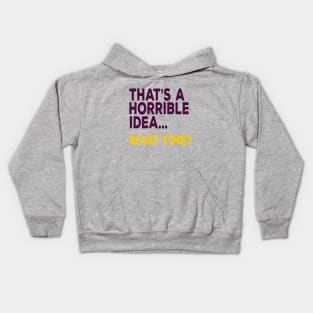 That's A Horrible Idea ... What Time? Kids Hoodie